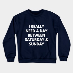 I Really Need A Day Between Saturday & Sunday Crewneck Sweatshirt